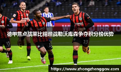 德甲焦点战莱比锡迎战勒沃库森争夺积分榜优势